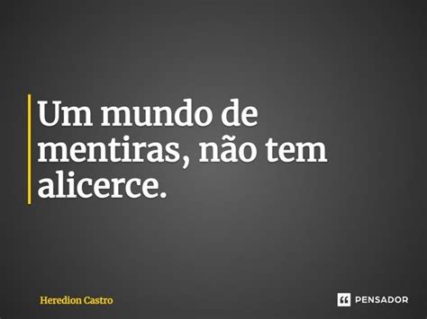 ⁠um Mundo De Mentiras Não Tem Heredion Castro Pensador