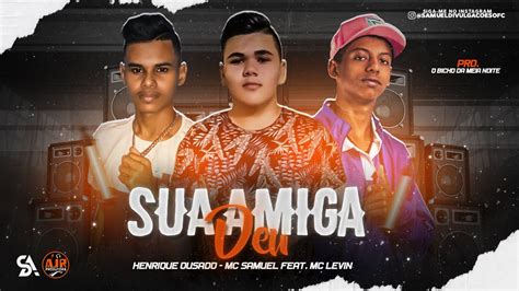 Mc Samuel E Henrique Ousado Feat Mc Levin Sua Amiga Deu Remix