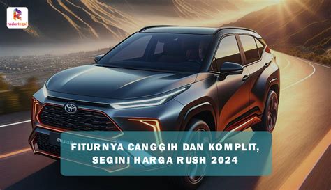 Harga Toyota Rush 2024 Bikin Pesaingnya Kaget Semurah Ini Fiturnya Komplit