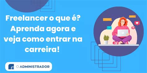 Freelancer O Que Faz O Que Significa Vantagens E Desvantagens