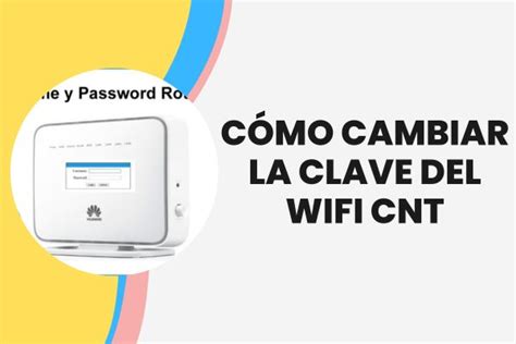 Cómo Cambiar la Clave del WiFi CNT 2024