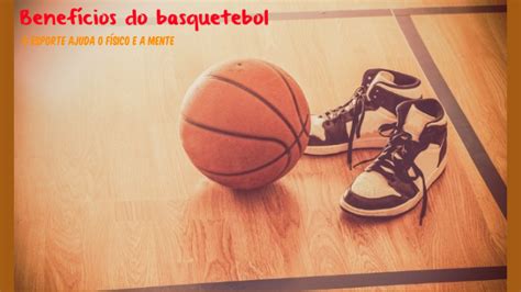 Origem E Benef Cios Do Basquetebol By Braulio Araujo On Prezi