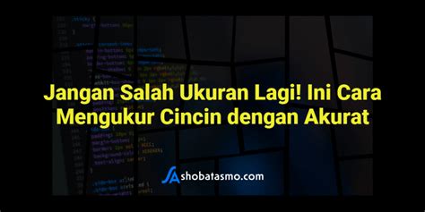 Jangan Salah Ukuran Lagi Ini Cara Mengukur Cincin Dengan Akurat