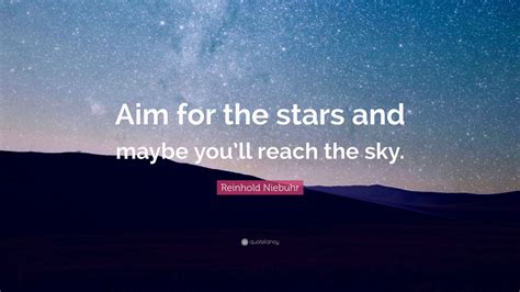 Reinhold Niebuhr Quote: “Aim for the stars and maybe you’ll reach the sky.” (12 wallpapers ...