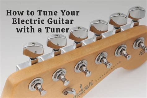 How To Tune An Electric Guitar With A Tuner Ways To Get In Tune