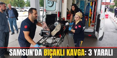 Samsun da bıçaklı kavga 3 yaralı