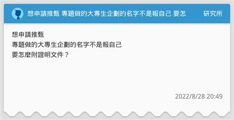 想申請推甄 專題做的大專生企劃的名字不是報自己 要怎麼附證明文件 研究所板 Dcard