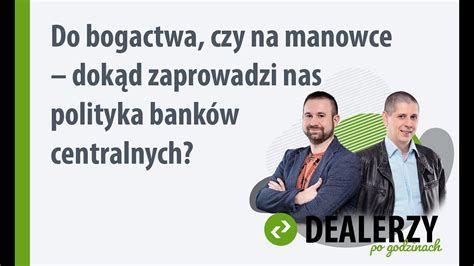 Do Bogactwa Czy Na Manowce Dok D Zaprowadzi Nas Polityka Bank W