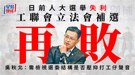 立法會補選｜工聯會4日遭逢兩連敗 吳秋北：需檢視選委結構能否反映勞工聲音