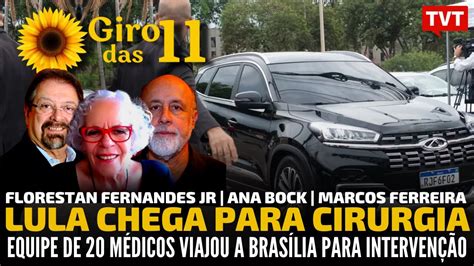 Giro Das Onze Lula Chega Para Cirurgia Ana Bock Marcos