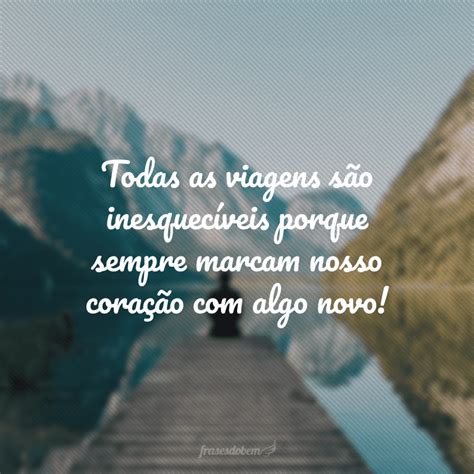 Frases De Viagens Inesquec Veis Para Quem Ama Criar Mem Rias