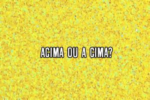 Acima Ou A Cima Significado E Exemplos