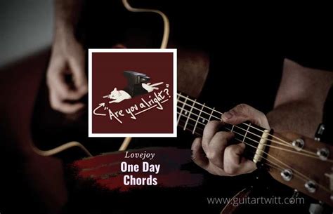 Lovejoy - One Day Chords For Guitar Piano & Ukulele - Guitartwitt