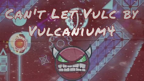 Can T Let Vulc By Vulcanium Weekly Demon Hard Demon