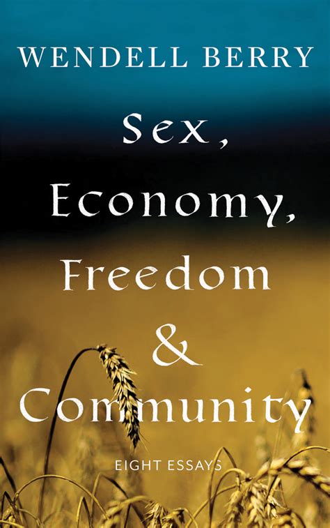 Sex Economy Freedom And Community Eight Essays By Wendell Berry