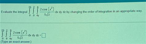 Solved Evaluate The Integral ∫025∫02∫4y82cosx25z2dxdydz