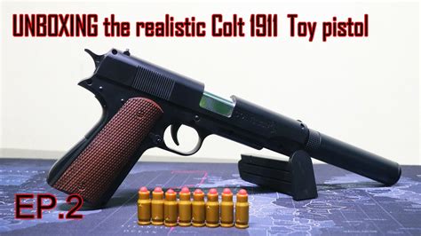 Unboxing The Realistic Colt 1911 Toy Pistol Ep02 Youtube