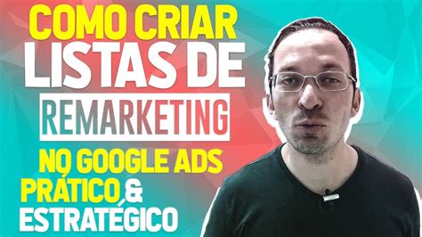 Como Criar Listas De Remarketing No Google Ads Pr Tico E Estrat Gico