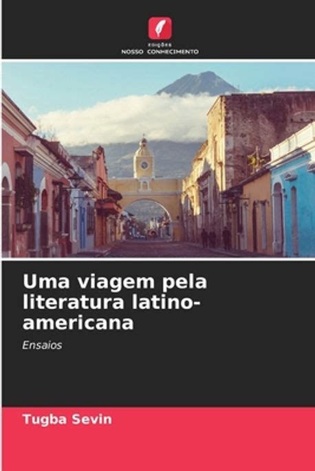 Uma Viagem Pela Literatura Latino Americana Sevin Tugba