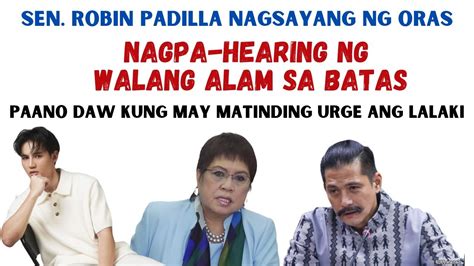 Sen Robin Padilla Nagpa Hearing Ng Walang Alam Sa Batas Nag Aksaya