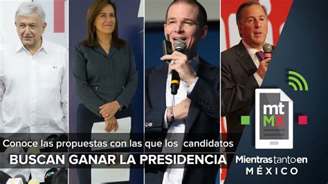 Conoce Las Propuestas Con Las Que Los Candidatos Buscan Ganar La Presidencia Youtube