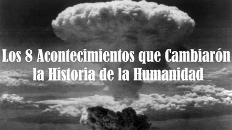 Los 8 Acontecimientos Que Cambiaron La Historia De La Humanidad Youtube