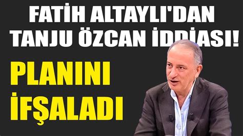 Fatih Altayl Dan Tanju Zcan Iddias Plan N If Alad Youtube