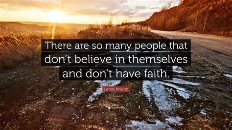 Lenny Kravitz Quote There Are So Many People That Dont Believe In