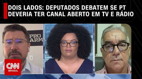 Dois Lados Deputados Debatem Se Pt Deveria Ter Canal Aberto Em Tv E