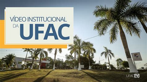 V Deo Institucional Da Universidade Federal Do Acre Ufac Vers O