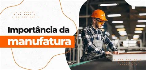 Manufatura O Que É Tipos E Importância Na Revolução Industrial