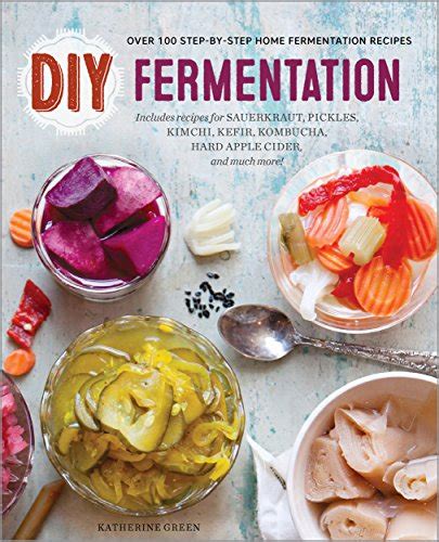 DIY Fermentation: Over 100 Step-By-Step Home Fermentation Recipes ...