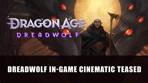 Dragon Age Dreadwolf In Game Cinematic Teased Fextralife