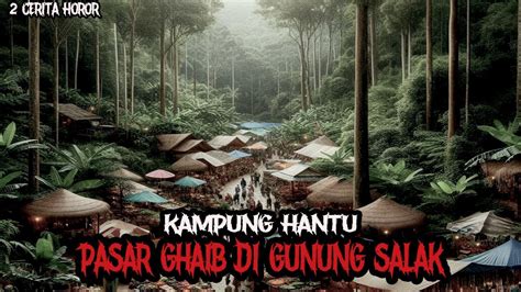 PASAR GHAIB DI GUNUNG SALAK KAMPUNG HANTU CERITA HOROR KISAH