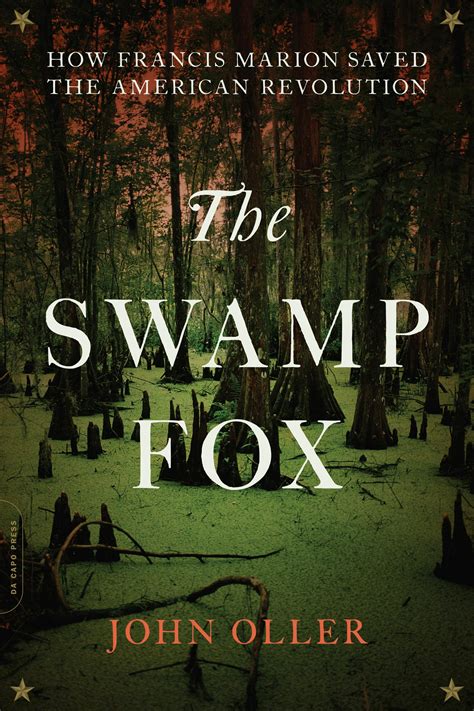 The Swamp Fox How Francis Marion Saved The American Revolution By John