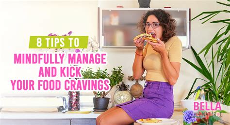 8 Tips To Mindfully Manage And Kick Your Food Cravings Bella All Natural