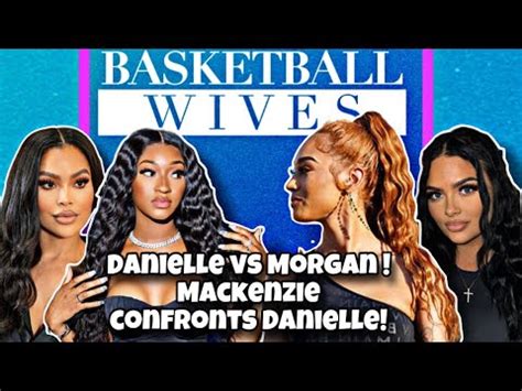 Danielle Vs Morgan Mackenzie Confronts Danielle Basketball Wives