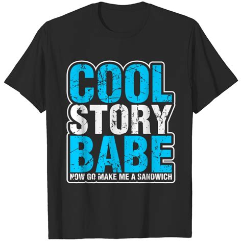 Cool Story Babe Now Go Make Me A Sandwich T Shirt Sold By Lekha Kv