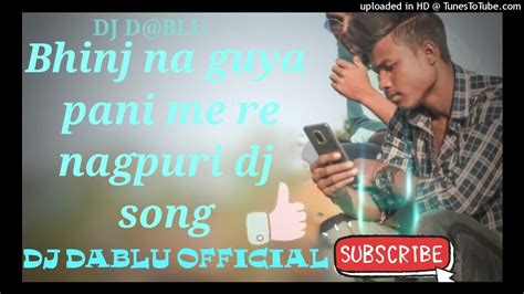 New Remix Nagpuri Song Bhinj Na Guya Pani Me Re Dj D Blu