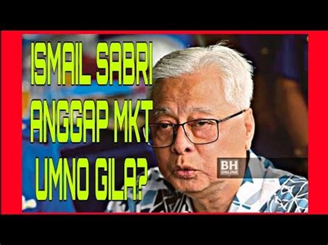 ISMAIL SABRI ANGGAP MKT UMNO GILA YouTube