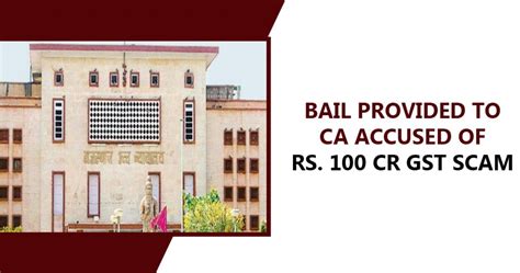 Bail Provided To Ca Accused Of Rs 100 Cr Gst Scam Ca Portal