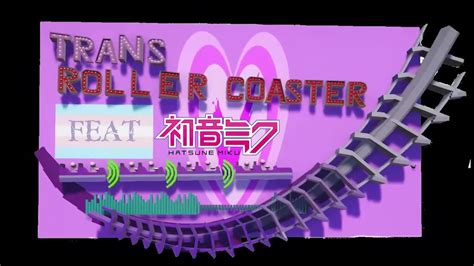 Trans Roller Coaster Feat Miku YouTube