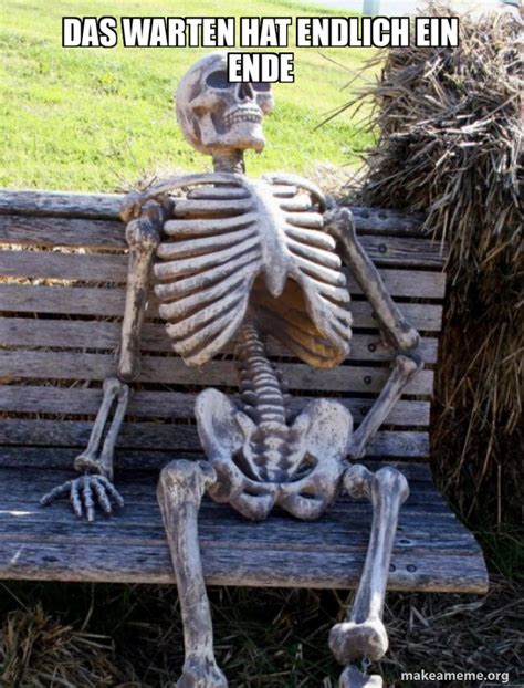 Das Warten Hat Endlich Ein Ende Waiting Skeleton Meme Generator