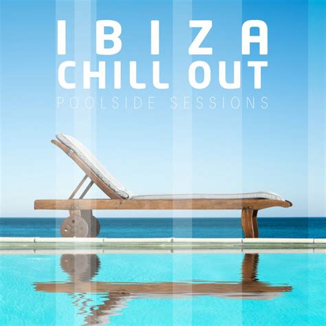 Ibiza Chill Out Poolside Sessions Compilation By Various Artists