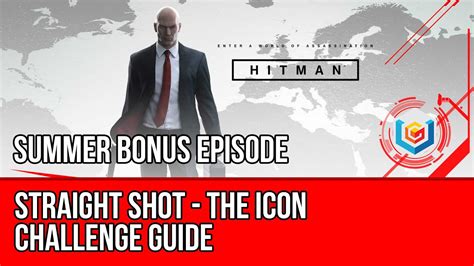 Hitman Straight Shot Challenge Guide The Icon Summer Bonus Episode