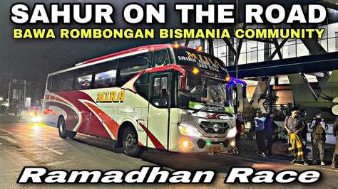 Sahur On The Road Ramadhan Race Bawa Rombongan Bismania Trip Mira