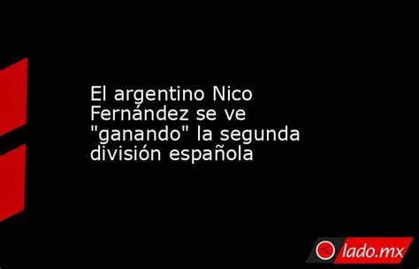 El Argentino Nico Fernández Se Ve Ganando La Segunda División