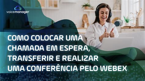 Como Colocar Uma Chamada Em Espera Transferir E Realizar Uma