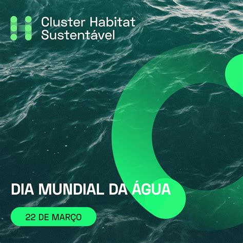 Hoje 22 de março é o Dia Mundial da Água Cluster Habitat Sustentável