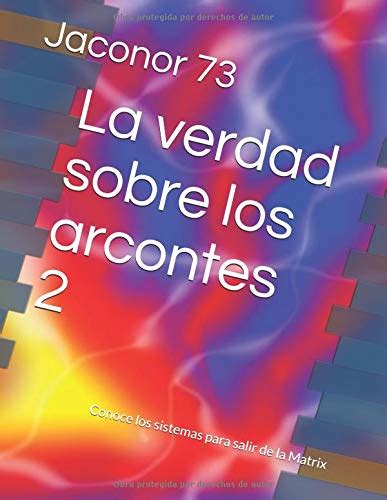 La Verdad Sobre Los Arcontes 2 Conoce Los Sistemas Para Salir De La